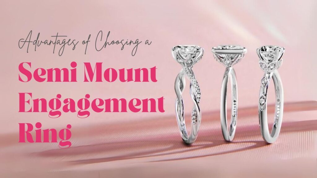 Advantages of Choosing a Semi Mount Engagement Ring