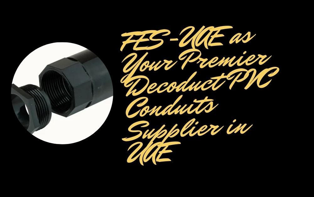 FES-UAE as Your Premier Decoduct PVC Conduits Supplier in UAE