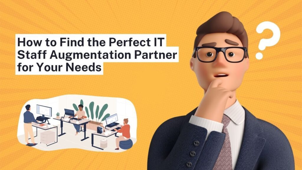 How to Find the Perfect IT Staff Augmentation Partner for Your Needs