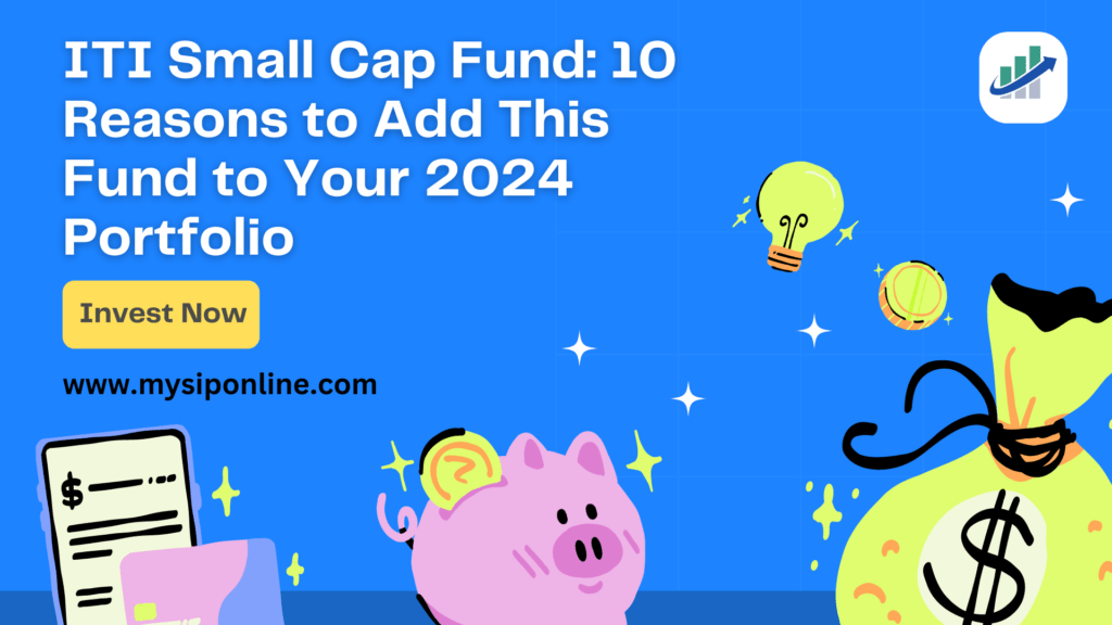 ITI Small Cap Fund: 10 Reasons to Add This Fund to Your 2024 Portfolio