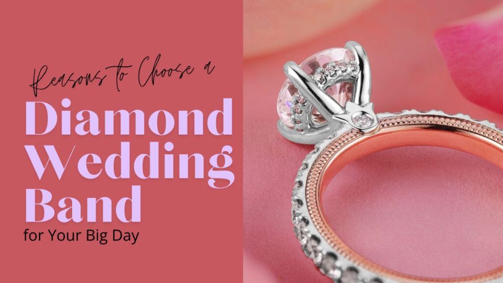 Reasons to Choose a Diamond Wedding Band for Your Big Day