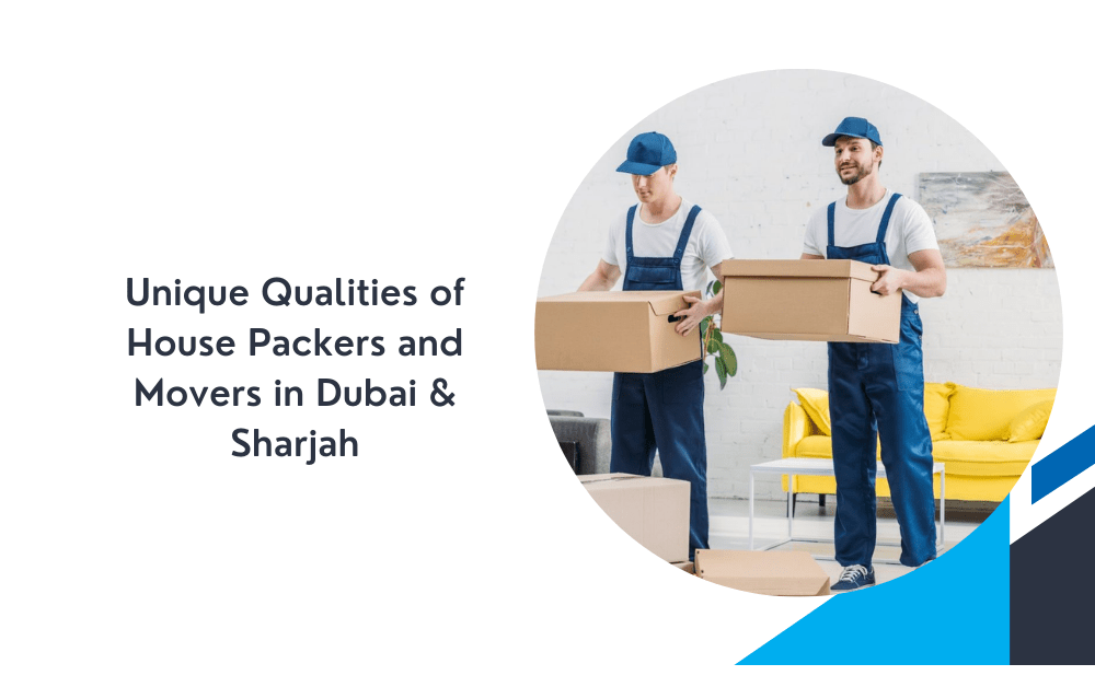 Unique Qualities of House Packers and Movers in Dubai & Sharjah