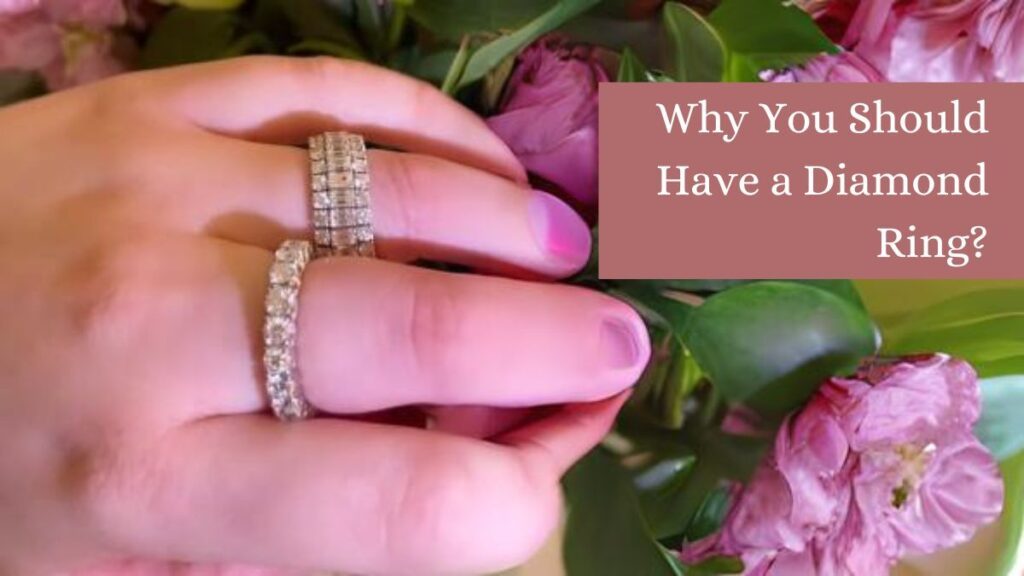 Why You Should Have a Diamond Ring?