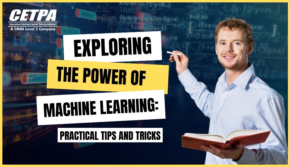 Exploring the Power of Machine Learning: Practical Tips and Tricks - CETPA Infotech