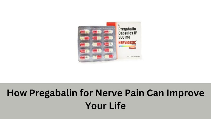 How Pregabalin for Nerve Pain Can Improve Your Life