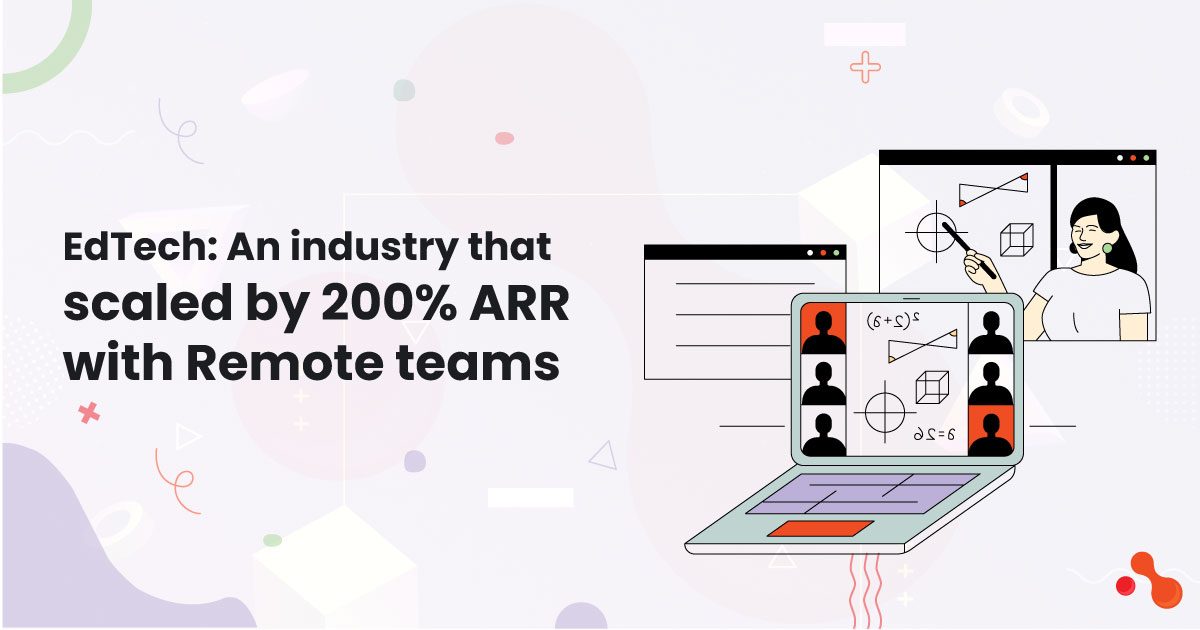 EdTech: An industry that scaled by 200% ARR with Remote teams