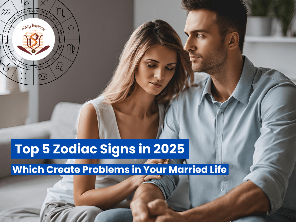 Top 5 Zodiac Signs in 2025 Which Create Problems in Your Married Life