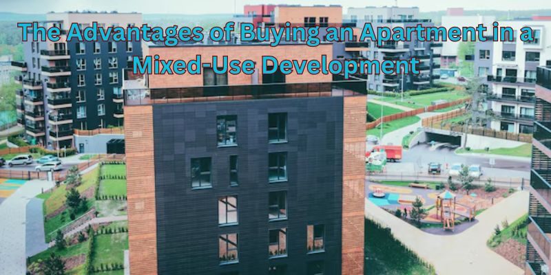 The Advantages of Buying an Apartment in a Mixed-Use Development