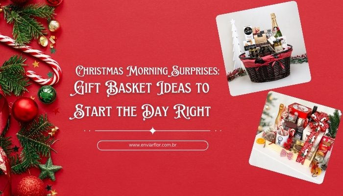 Christmas Morning Surprises: Gift Basket Ideas to Start the Day Right