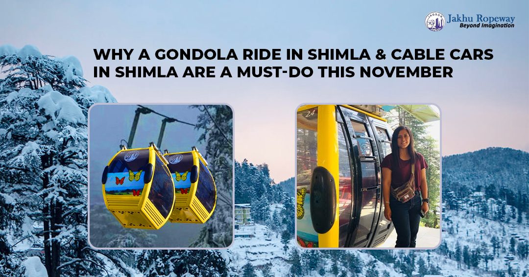 Why a Gondola Ride in Shimla and Cable Cars in Shimla Are a Must-Do This November