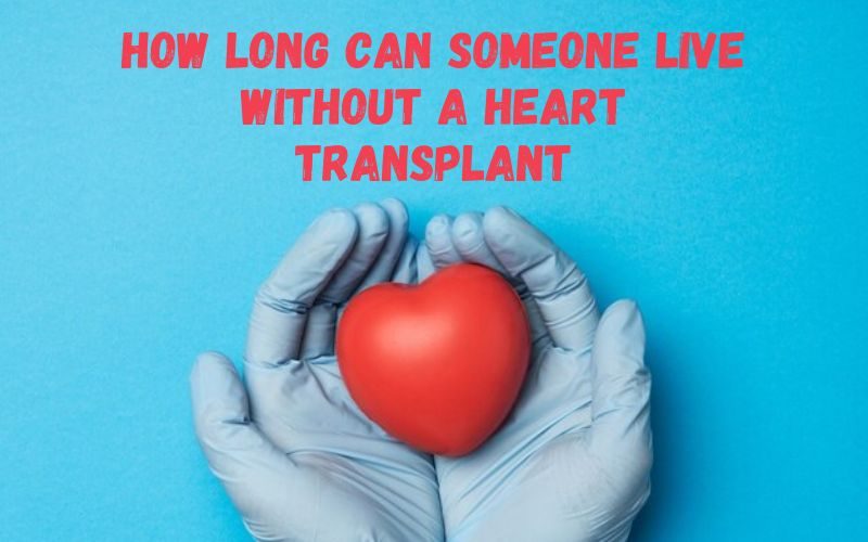 How Long Can Someone Live Without a Heart Transplant?