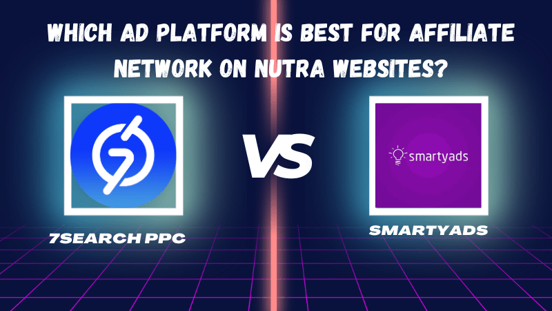 7Search PPC vs Smarty Ads: Which Ad Platform is Best for Affiliate Network on Nutra Websites?