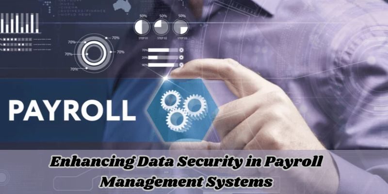 Enhancing Data Security in Payroll Management Systems