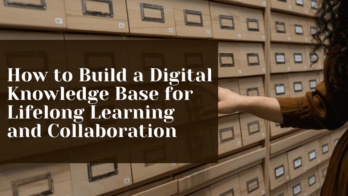 How to Build a Digital Knowledge Base for Lifelong Learning and Collaboration