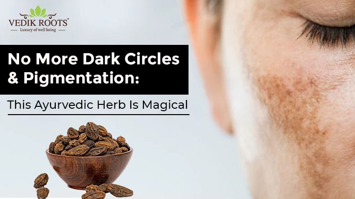 No More Dark Circles & Pigmentation: This Ayurvedic Herb Is Magical