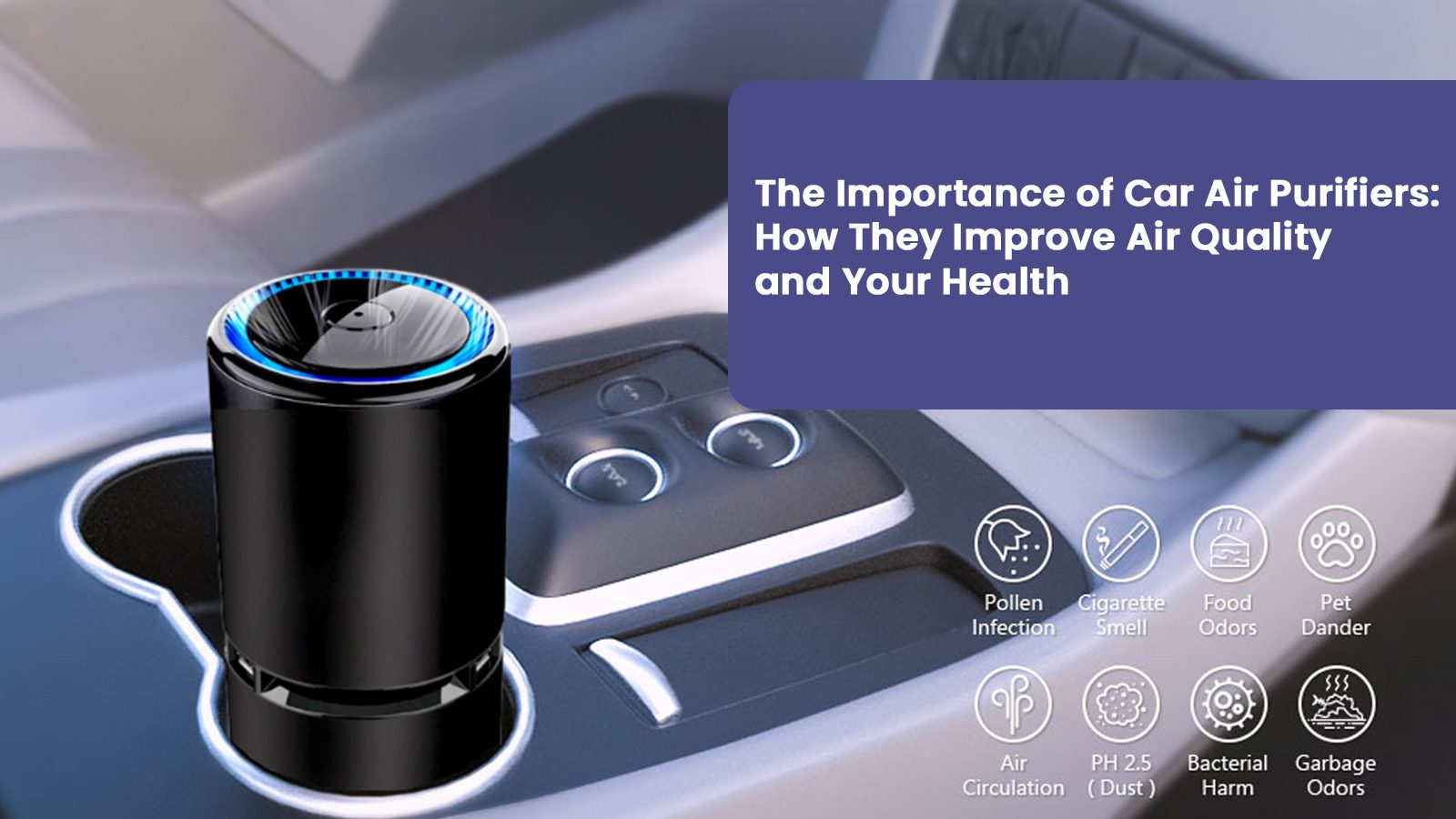 The Importance of Car Air Purifiers: How They Improve Air Quality and Your Health