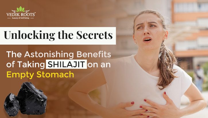 Unlocking the Secrets: The Astonishing Benefits of Taking Shilajit on an Empty Stomach